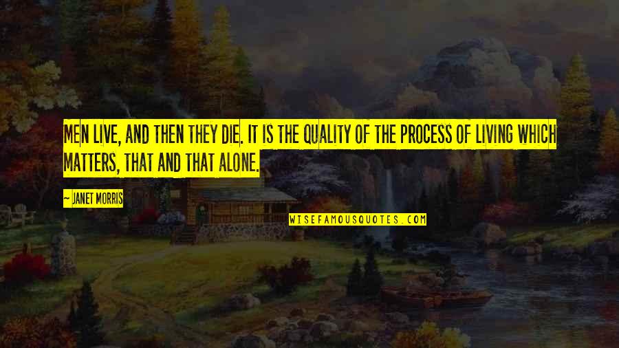 Quality Matters Quotes By Janet Morris: Men live, and then they die. It is Quality Matters Quotes By Janet Morris: Men live, and then they die. It is