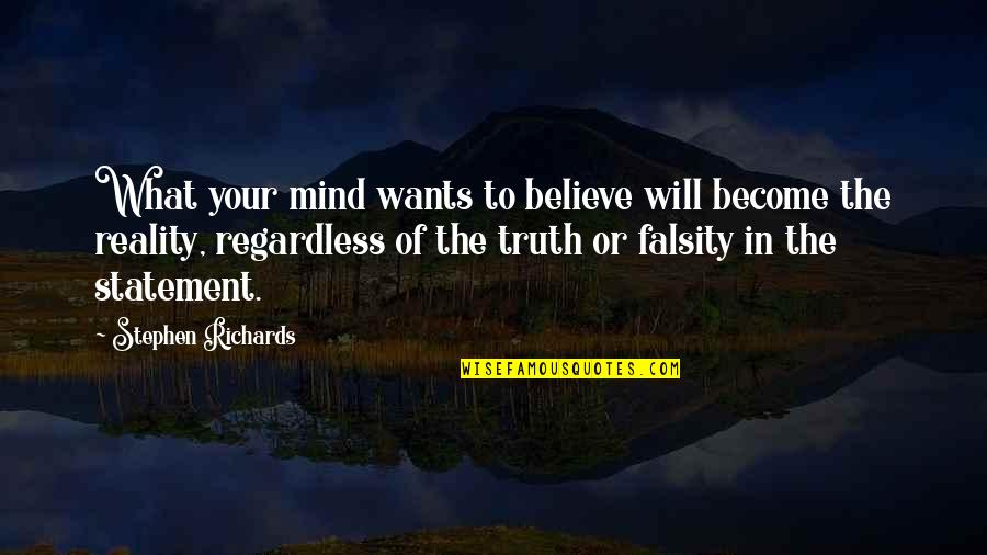 Quality Matters Quotes By Stephen Richards: What your mind wants to believe will become Quality Matters Quotes By Stephen Richards: What your mind wants to believe will become