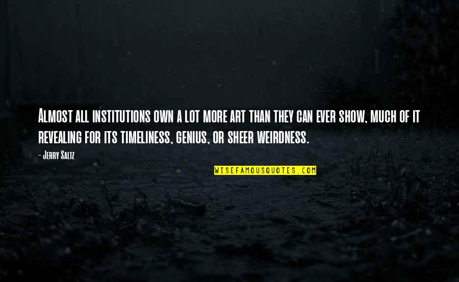 Quality Meaning Quotes By Jerry Saltz: Almost all institutions own a lot more art Quality Meaning Quotes By Jerry Saltz: Almost all institutions own a lot more art