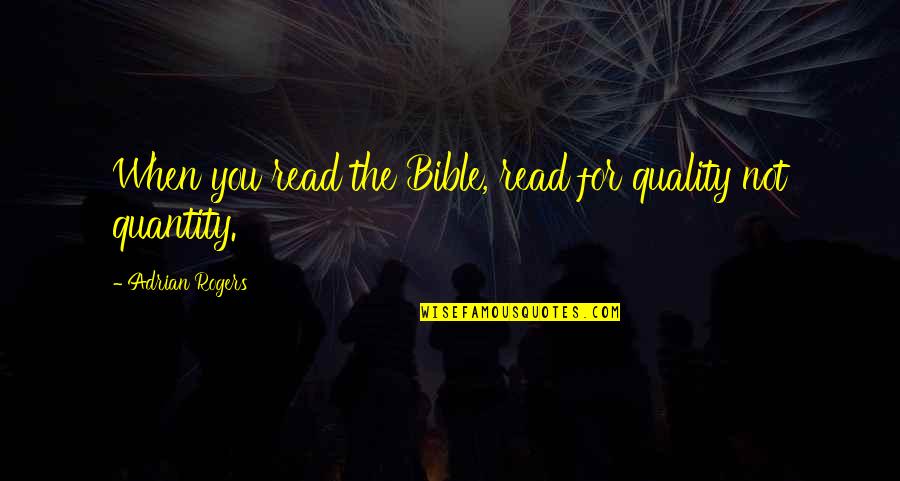 Quality Not Quantity Quotes By Adrian Rogers: When you read the Bible, read for quality