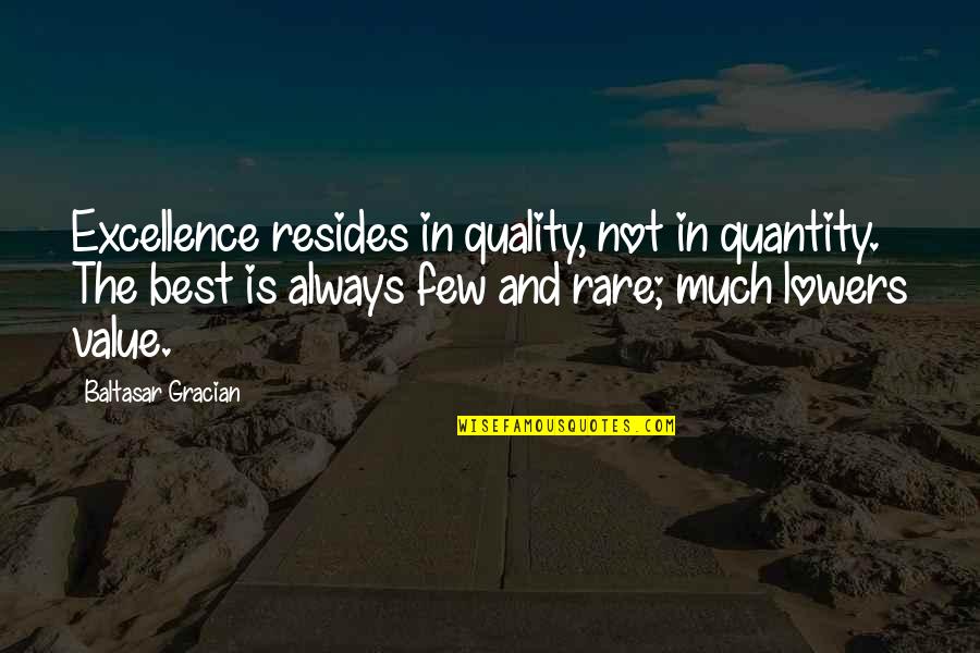 Quality Not Quantity Quotes By Baltasar Gracian: Excellence resides in quality, not in quantity. The