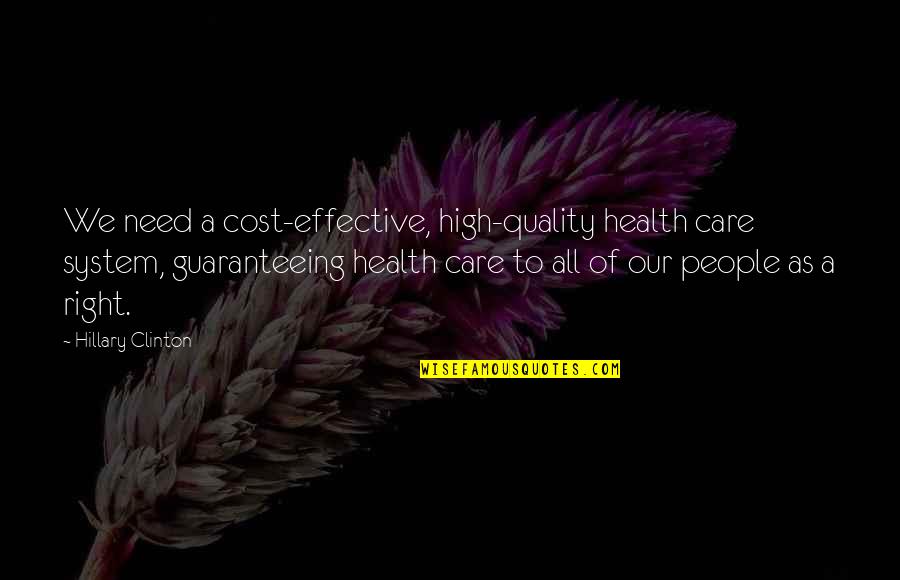 Quality Of Care Quotes By Hillary Clinton: We need a cost-effective, high-quality health care system,