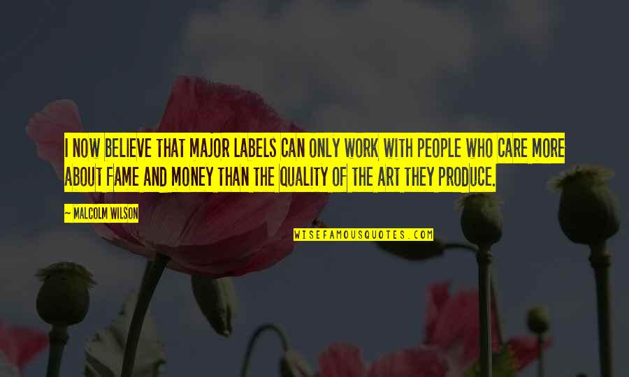 Quality Of Care Quotes By Malcolm Wilson: I now believe that major labels can only