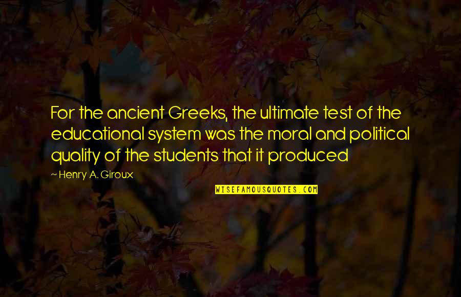 Quality Of Education Quotes By Henry A. Giroux: For the ancient Greeks, the ultimate test of Quality Of Education Quotes By Henry A. Giroux: For the ancient Greeks, the ultimate test of
