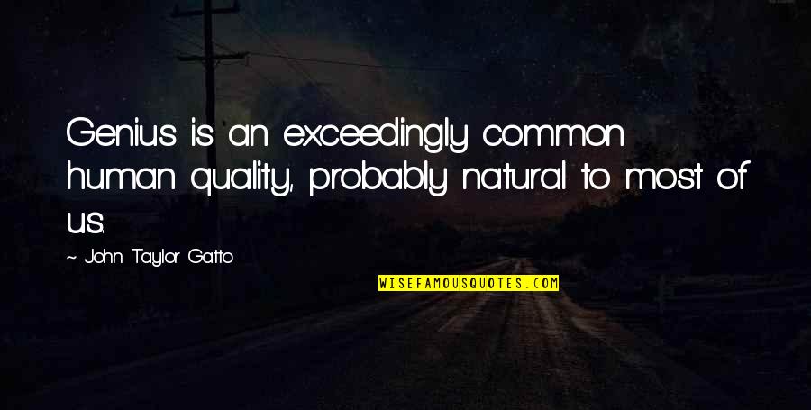 Quality Of Education Quotes By John Taylor Gatto: Genius is an exceedingly common human quality, probably Quality Of Education Quotes By John Taylor Gatto: Genius is an exceedingly common human quality, probably