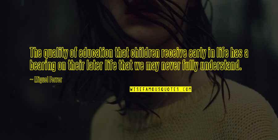 Quality Of Education Quotes By Miguel Ferrer: The quality of education that children receive early Quality Of Education Quotes By Miguel Ferrer: The quality of education that children receive early
