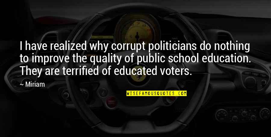 Quality Of Education Quotes By Miriam: I have realized why corrupt politicians do nothing Quality Of Education Quotes By Miriam: I have realized why corrupt politicians do nothing