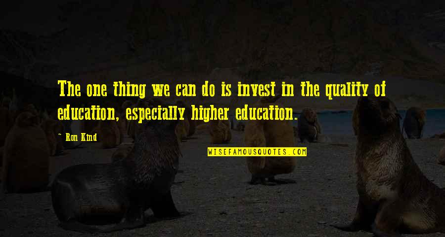 Quality Of Education Quotes By Ron Kind: The one thing we can do is invest Quality Of Education Quotes By Ron Kind: The one thing we can do is invest