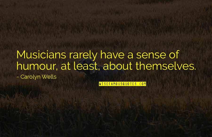 Quality Of Friends Quotes By Carolyn Wells: Musicians rarely have a sense of humour, at