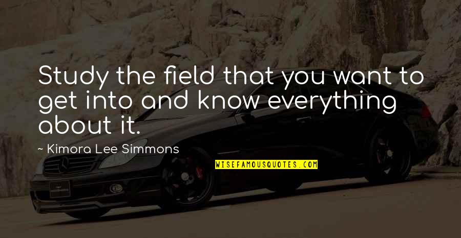 Quality Of Friends Quotes By Kimora Lee Simmons: Study the field that you want to get