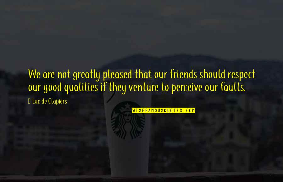 Quality Of Friends Quotes By Luc De Clapiers: We are not greatly pleased that our friends
