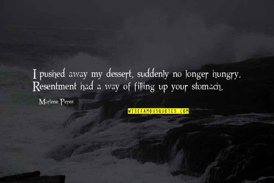 Quality Of Friendship Quotes By Marlene Perez: I pushed away my dessert, suddenly no longer Quality Of Friendship Quotes By Marlene Perez: I pushed away my dessert, suddenly no longer