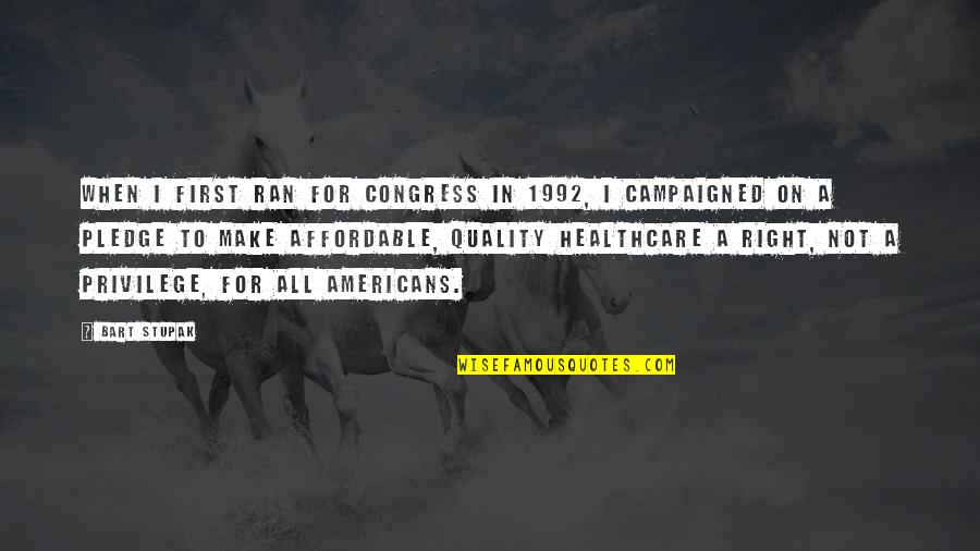 Quality Of Healthcare Quotes By Bart Stupak: When I first ran for Congress in 1992, Quality Of Healthcare Quotes By Bart Stupak: When I first ran for Congress in 1992,