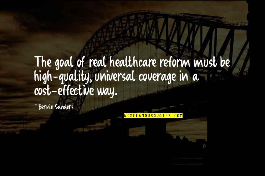 Quality Of Healthcare Quotes By Bernie Sanders: The goal of real healthcare reform must be Quality Of Healthcare Quotes By Bernie Sanders: The goal of real healthcare reform must be