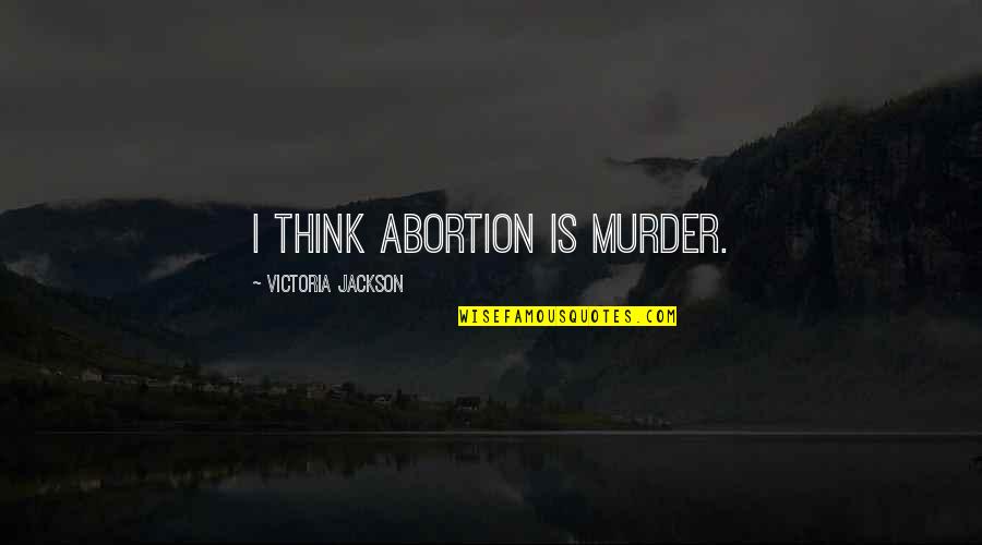 Quality Of Healthcare Quotes By Victoria Jackson: I think abortion is murder. Quality Of Healthcare Quotes By Victoria Jackson: I think abortion is murder.