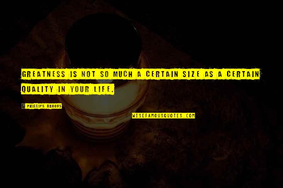 Quality Of Life Inspirational Quotes By Phillips Brooks: Greatness is not so much a certain size