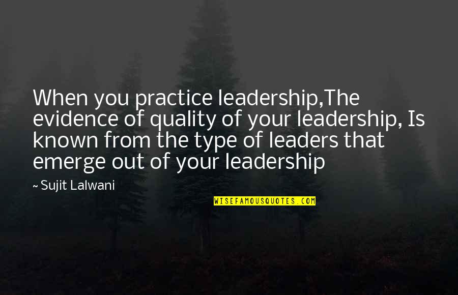 Quality Of Life Inspirational Quotes By Sujit Lalwani: When you practice leadership,The evidence of quality of Quality Of Life Inspirational Quotes By Sujit Lalwani: When you practice leadership,The evidence of quality of
