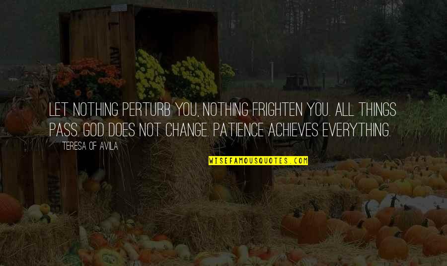 Quality Of Life Movie Quotes By Teresa Of Avila: Let nothing perturb you, nothing frighten you. All