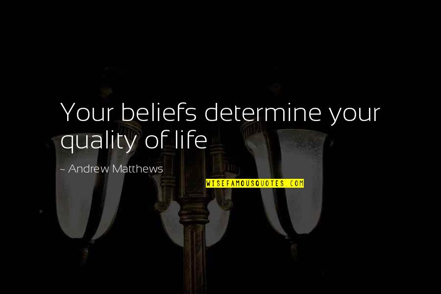 Quality Of Life Quotes By Andrew Matthews: Your beliefs determine your quality of life Quality Of Life Quotes By Andrew Matthews: Your beliefs determine your quality of life