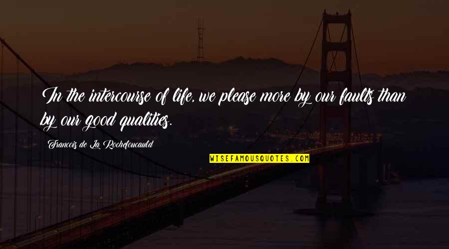 Quality Of Life Quotes By Francois De La Rochefoucauld: In the intercourse of life, we please more Quality Of Life Quotes By Francois De La Rochefoucauld: In the intercourse of life, we please more