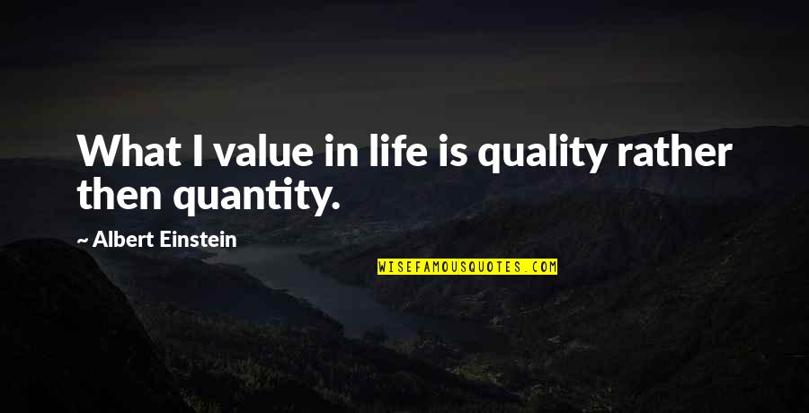 Quality Of Life Vs Quantity Quotes By Albert Einstein: What I value in life is quality rather