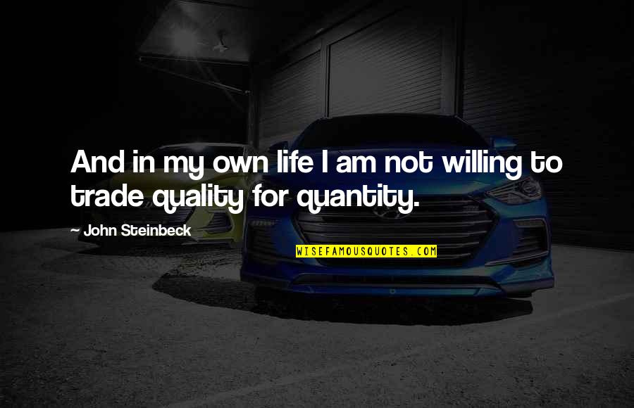 Quality Of Life Vs Quantity Quotes By John Steinbeck: And in my own life I am not