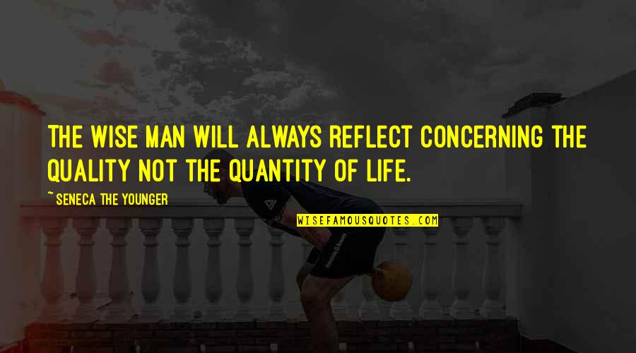 Quality Of Life Vs Quantity Quotes By Seneca The Younger: The wise man will always reflect concerning the