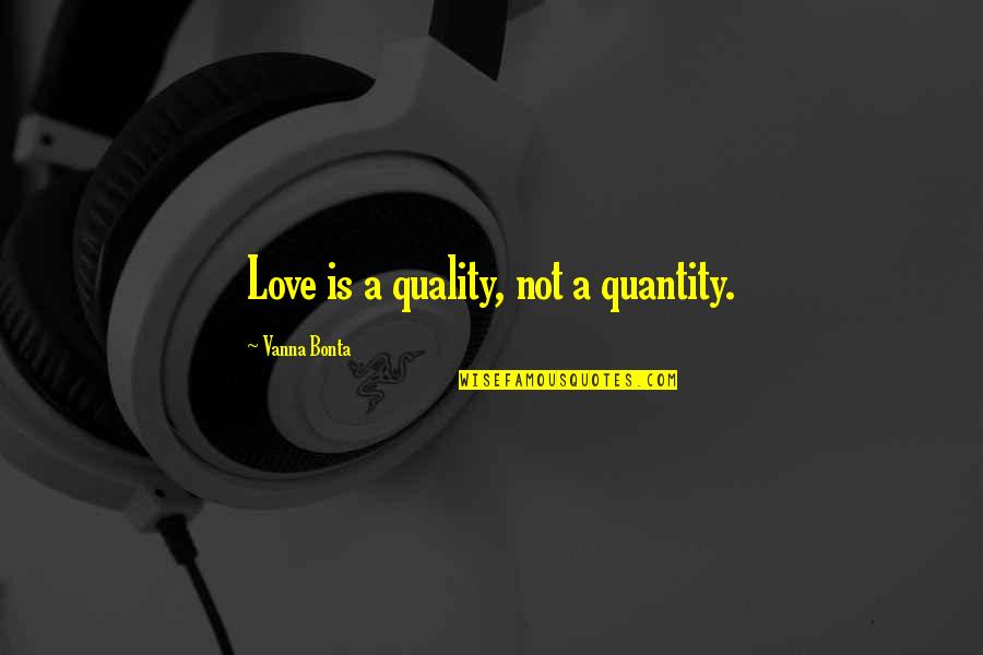 Quality Of Life Vs Quantity Quotes By Vanna Bonta: Love is a quality, not a quantity.