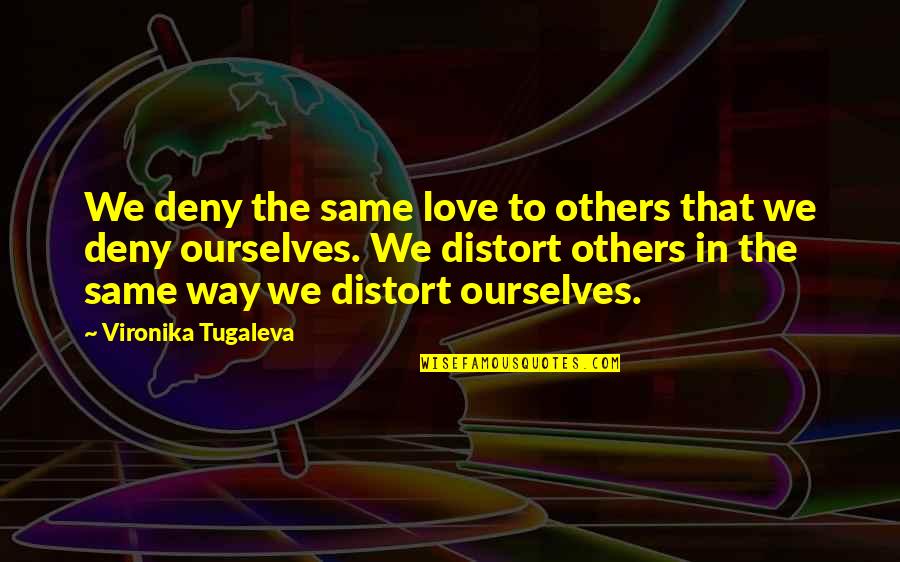 Quality Of Life Vs Quantity Quotes By Vironika Tugaleva: We deny the same love to others that
