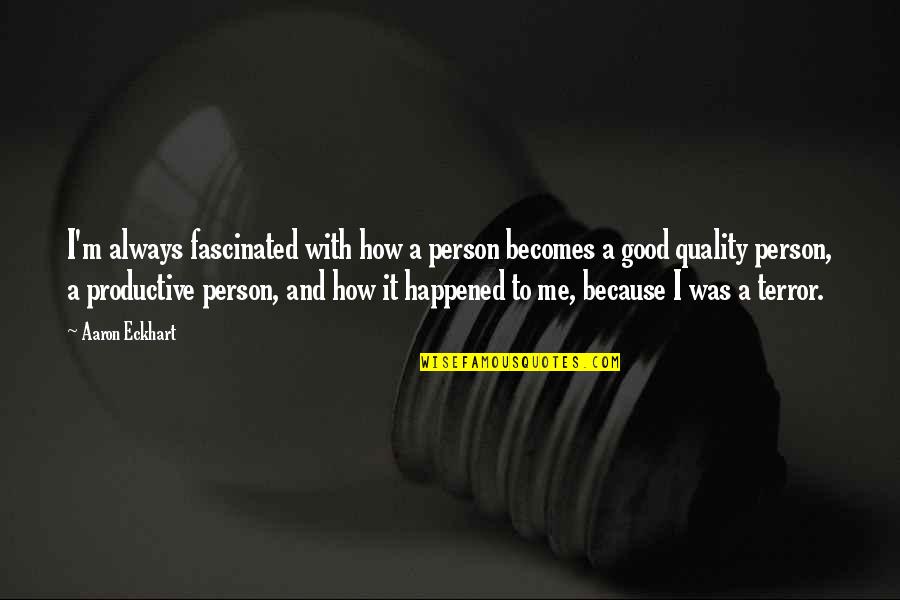 Quality Of Person Quotes By Aaron Eckhart: I'm always fascinated with how a person becomes Quality Of Person Quotes By Aaron Eckhart: I'm always fascinated with how a person becomes