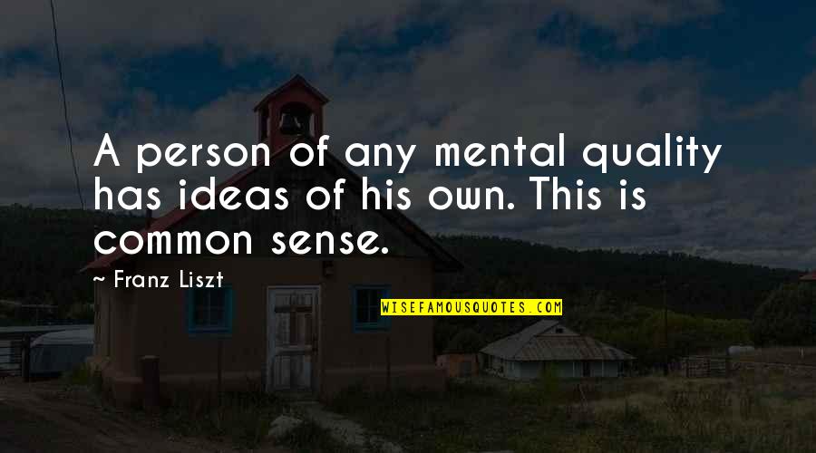 Quality Of Person Quotes By Franz Liszt: A person of any mental quality has ideas