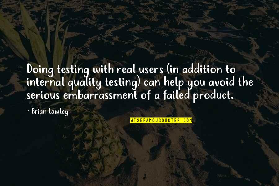 Quality Of Product Quotes By Brian Lawley: Doing testing with real users (in addition to