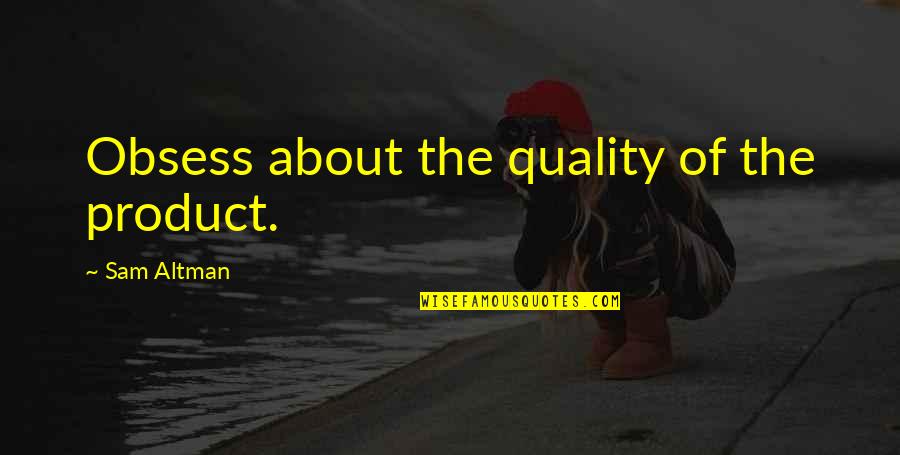 Quality Of Product Quotes By Sam Altman: Obsess about the quality of the product.
