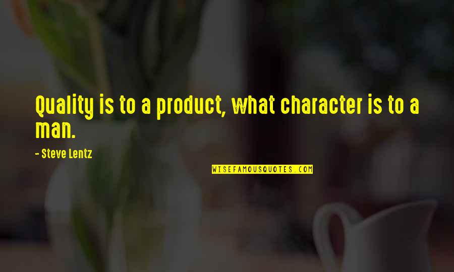 Quality Of Product Quotes By Steve Lentz: Quality is to a product, what character is