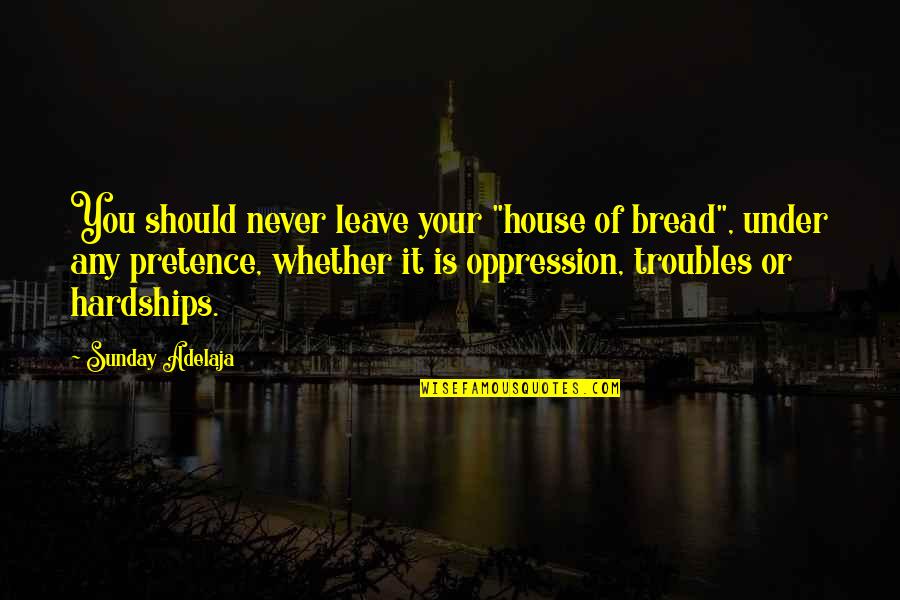 Quality Of Product Quotes By Sunday Adelaja: You should never leave your "house of bread",