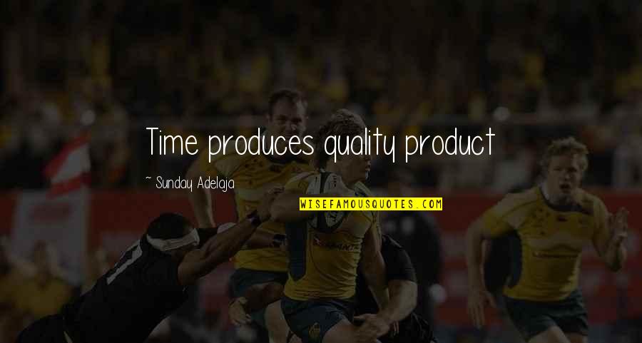 Quality Of Product Quotes By Sunday Adelaja: Time produces quality product