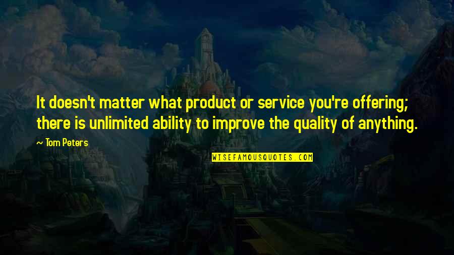 Quality Of Product Quotes By Tom Peters: It doesn't matter what product or service you're