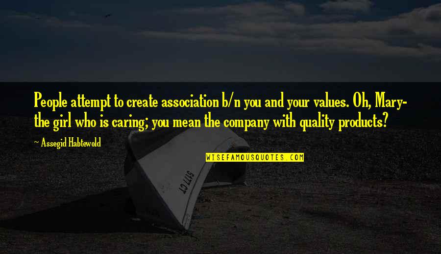 Quality Of Products Quotes By Assegid Habtewold: People attempt to create association b/n you and