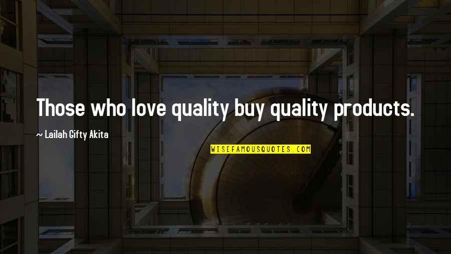 Quality Of Products Quotes By Lailah Gifty Akita: Those who love quality buy quality products.