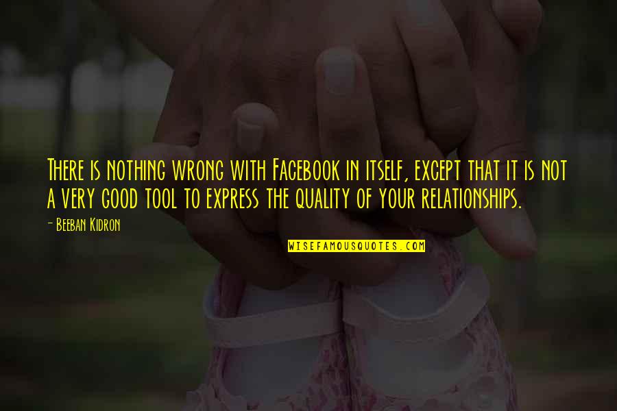 Quality Of Relationships Quotes By Beeban Kidron: There is nothing wrong with Facebook in itself,