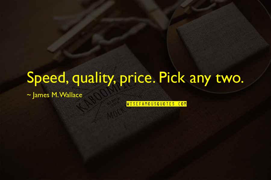 Quality Of Teaching Quotes By James M. Wallace: Speed, quality, price. Pick any two.
