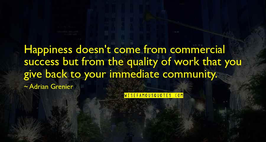 Quality Of Work Quotes By Adrian Grenier: Happiness doesn't come from commercial success but from