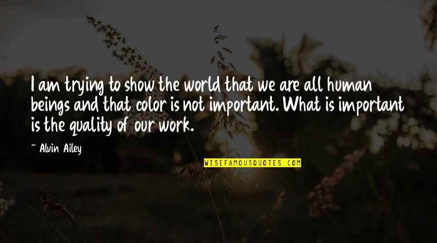 Quality Of Work Quotes By Alvin Ailey: I am trying to show the world that