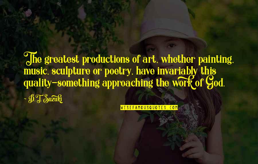 Quality Of Work Quotes By D.T. Suzuki: The greatest productions of art, whether painting, music,