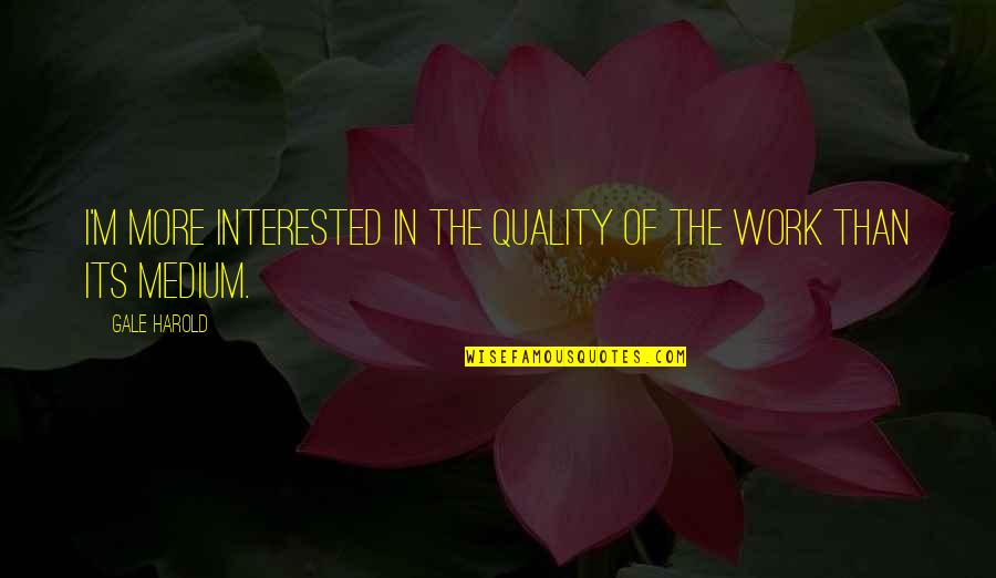 Quality Of Work Quotes By Gale Harold: I'm more interested in the quality of the