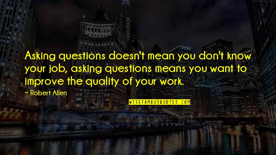 Quality Of Work Quotes By Robert Allen: Asking questions doesn't mean you don't know your