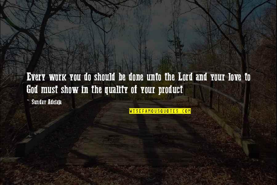 Quality Of Work Quotes By Sunday Adelaja: Every work you do should be done unto