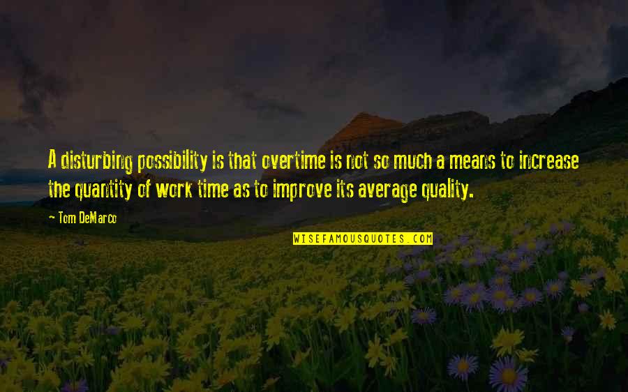 Quality Of Work Quotes By Tom DeMarco: A disturbing possibility is that overtime is not