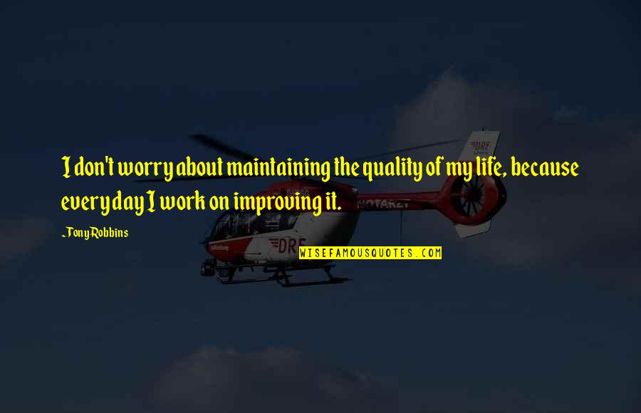 Quality Of Work Quotes By Tony Robbins: I don't worry about maintaining the quality of