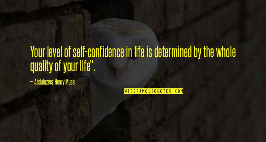 Quality Of Your Life Quotes By Abdulazeez Henry Musa: Your level of self-confidence in life is determined